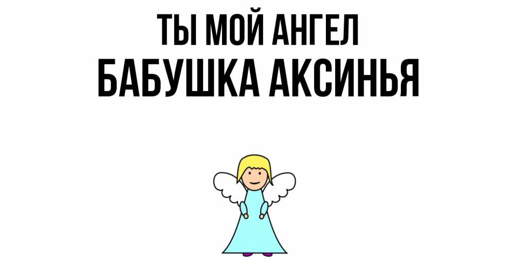 Открытка на каждый день с именем, Бабушка-Аксинья Ты мой ангел ангел Прикольная открытка с пожеланием онлайн скачать бесплатно 