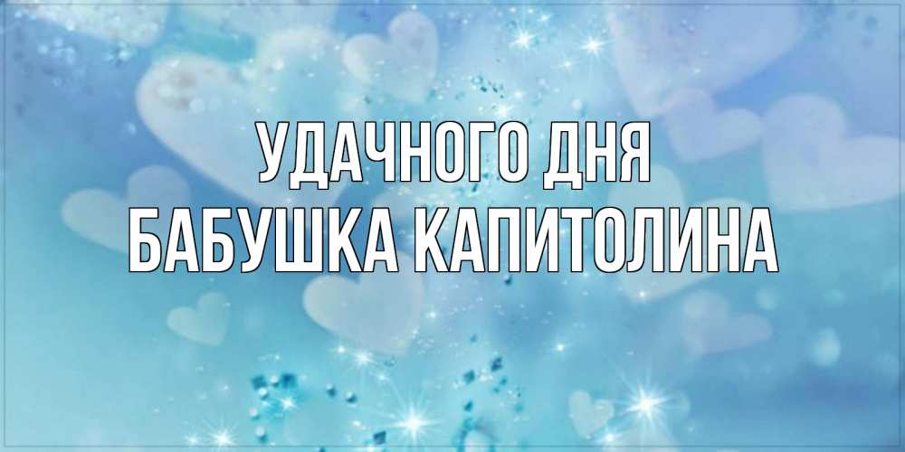 Открытка на каждый день с именем, Бабушка-Капитолина Удачного дня хорошего дня Прикольная открытка с пожеланием онлайн скачать бесплатно 