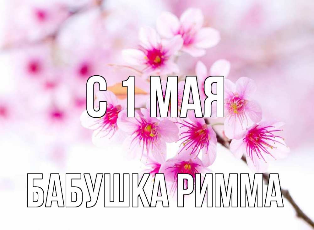 Открытка на каждый день с именем, Бабушка-Римма С 1 мая С 1 мая 2 Прикольная открытка с пожеланием онлайн скачать бесплатно 
