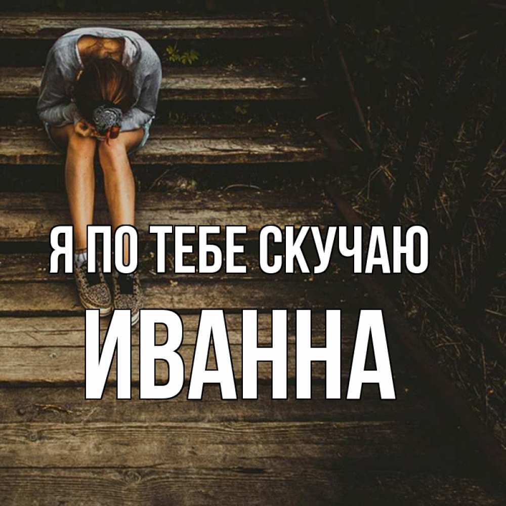 Открытка на каждый день с именем, Иванна Я по тебе скучаю грущу Прикольная открытка с пожеланием онлайн скачать бесплатно 