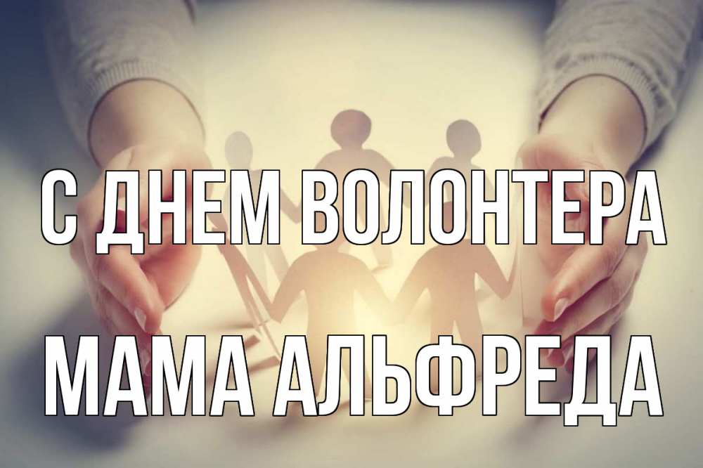 Открытка на каждый день с именем, Мама-Альфреда С днем волонтера С днем волонтера Прикольная открытка с пожеланием онлайн скачать бесплатно 