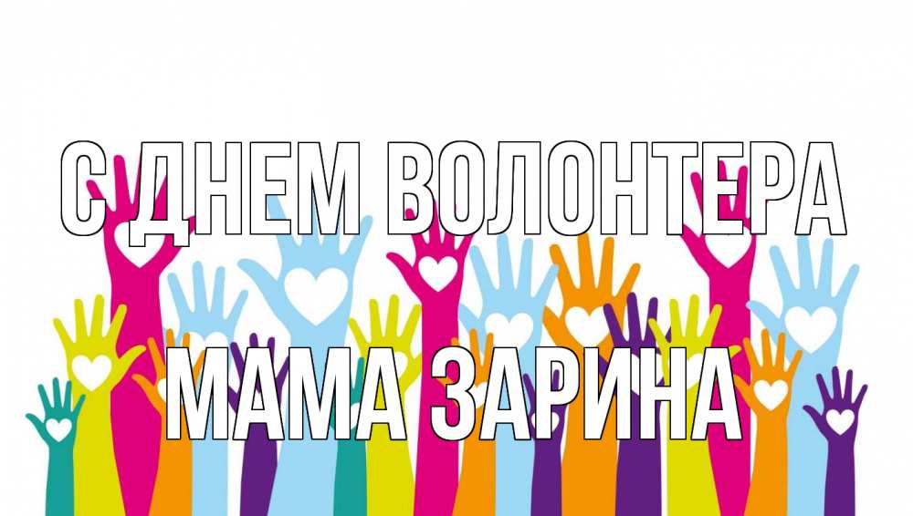 Открытка на каждый день с именем, Мама-Зарина С днем волонтера С днем волонтера Прикольная открытка с пожеланием онлайн скачать бесплатно 