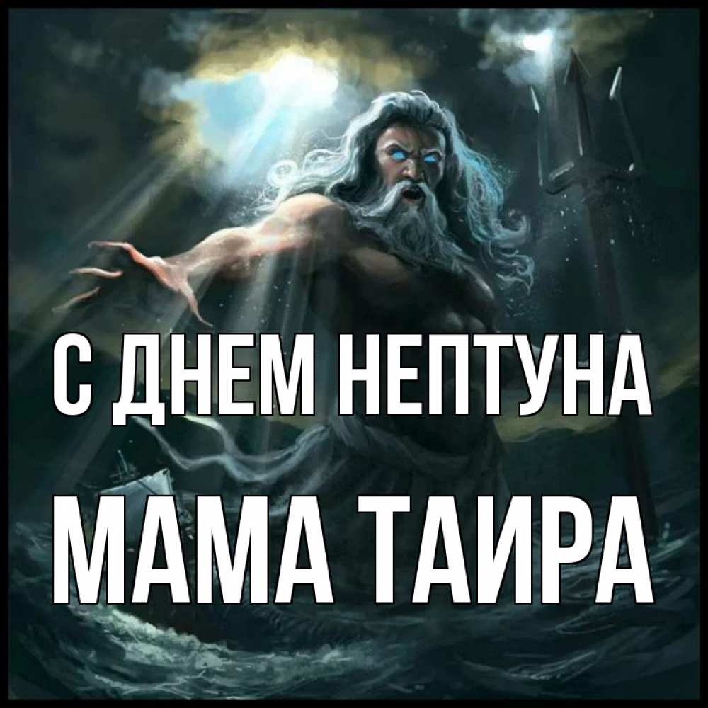 Открытка на каждый день с именем, Мама-Таира С днем нептуна с днем Нептуна Прикольная открытка с пожеланием онлайн скачать бесплатно 