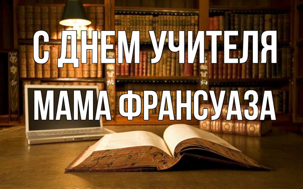 Открытка на каждый день с именем, Мама-Франсуаза С днем учителя с днем учителя Прикольная открытка с пожеланием онлайн скачать бесплатно 