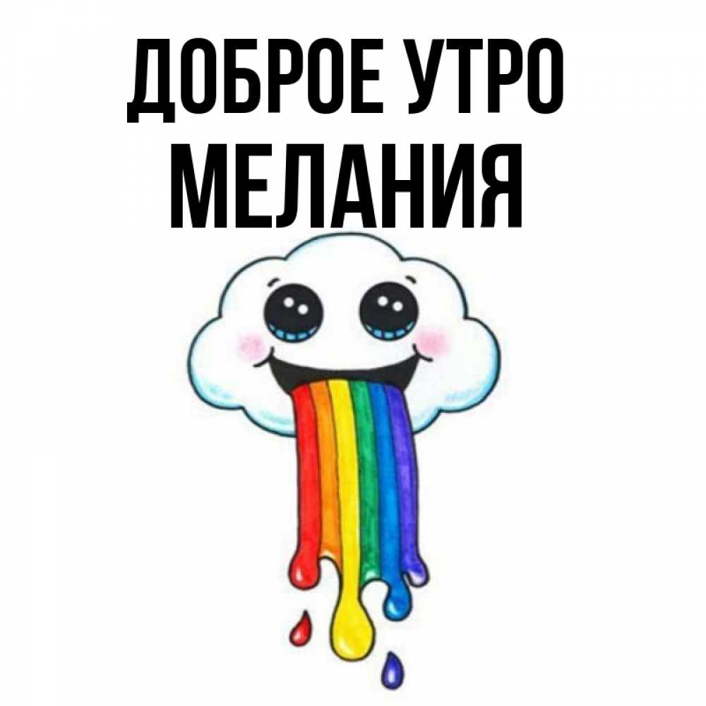 Открытка на каждый день с именем, Мелания Доброе утро утречко Прикольная открытка с пожеланием онлайн скачать бесплатно 