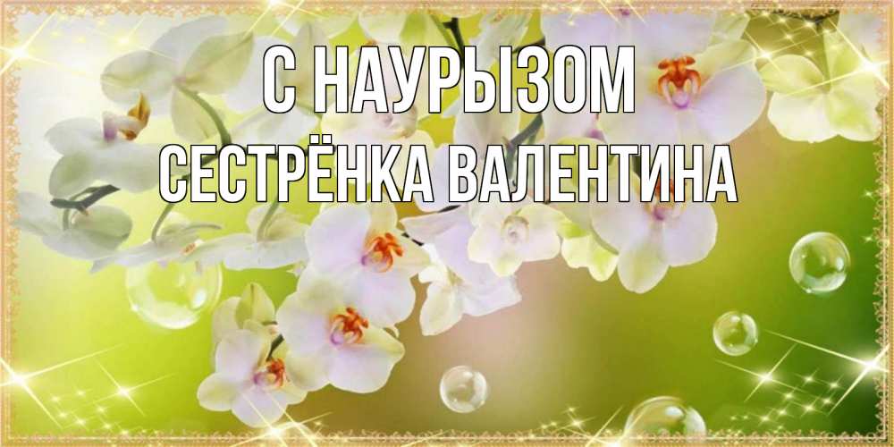 Открытка на каждый день с именем, Сестрёнка-Валентина С наурызом открытка с цветами на международный женский день Прикольная открытка с пожеланием онлайн скачать бесплатно 