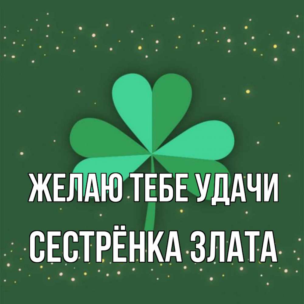 Открытка на каждый день с именем, Сестрёнка-Злата Желаю тебе удачи лист клевера Прикольная открытка с пожеланием онлайн скачать бесплатно 