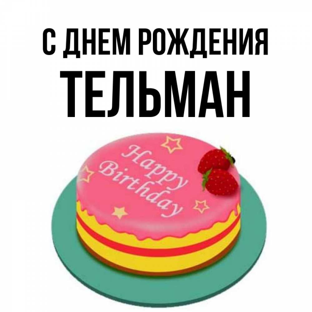Открытка на каждый день с именем, Тельман С днем рождения торт, клубника, днюха Прикольная открытка с пожеланием онлайн скачать бесплатно 