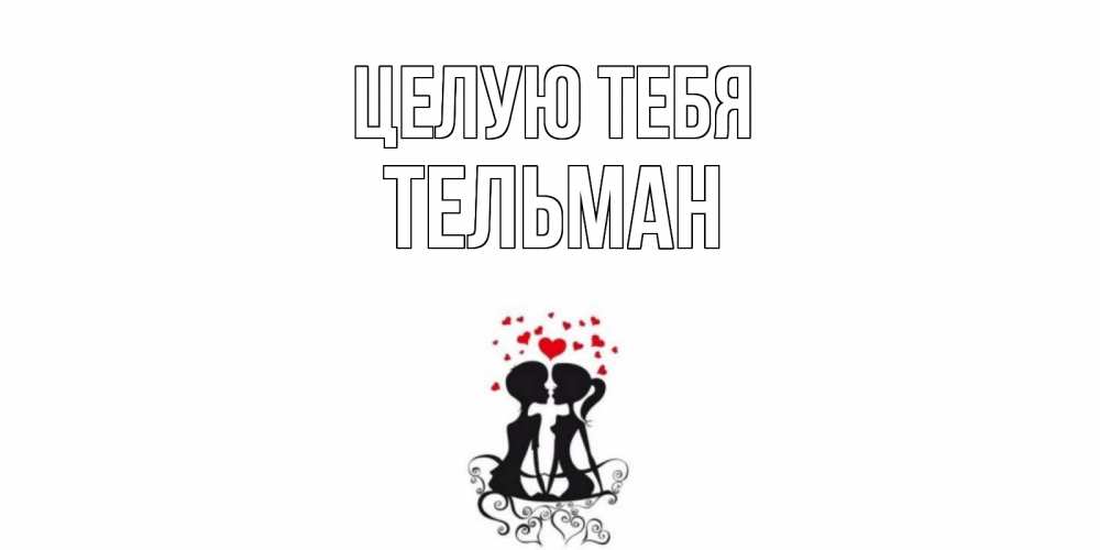 Открытка на каждый день с именем, Тельман Целую тебя силует, поцелуй Прикольная открытка с пожеланием онлайн скачать бесплатно 