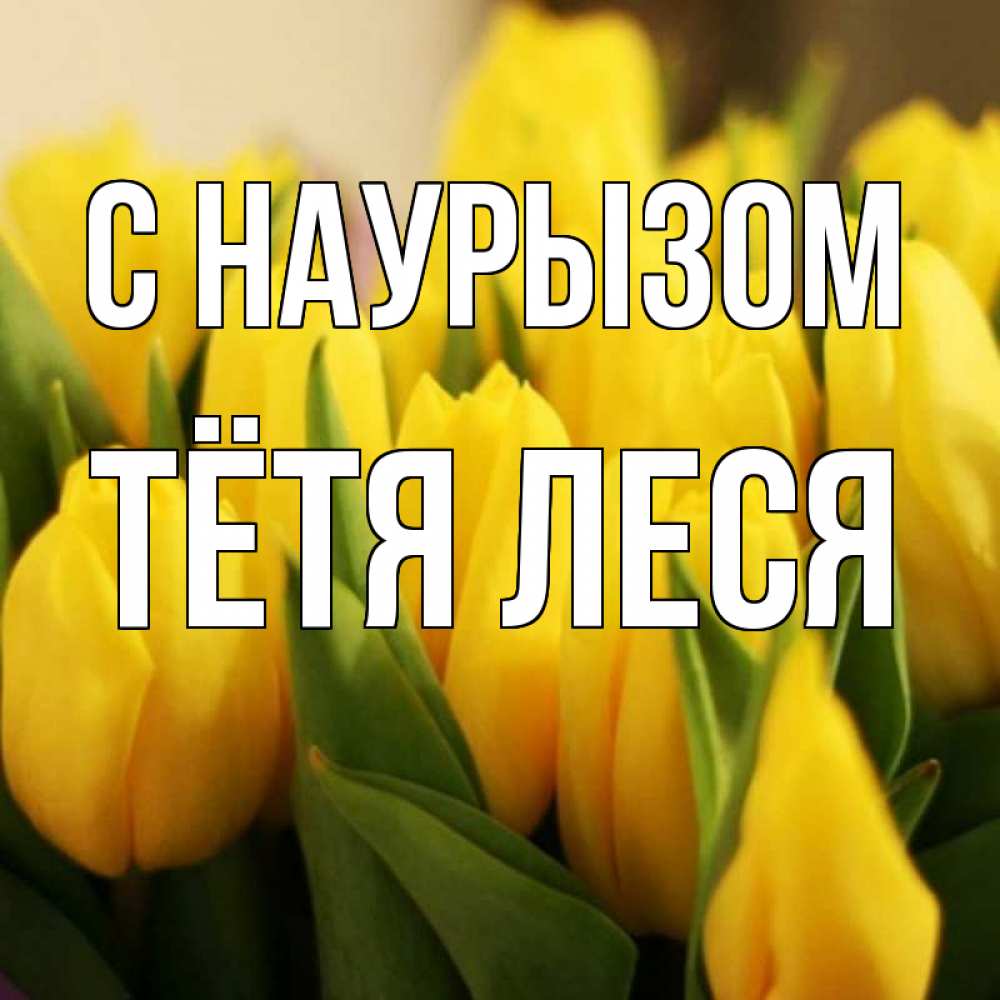 Открытка на каждый день с именем, Тётя-Леся С наурызом цветы Прикольная открытка с пожеланием онлайн скачать бесплатно 