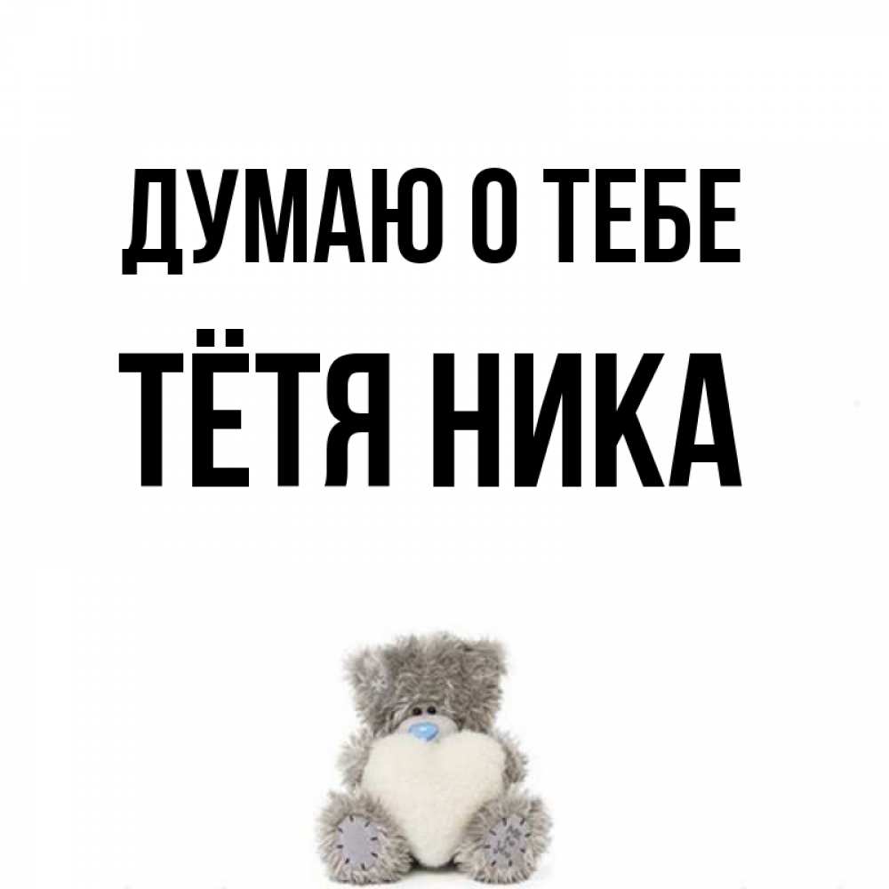 Открытка на каждый день с именем, Тётя-Ника Думаю о тебе тедди с сердечком для любимой Прикольная открытка с пожеланием онлайн скачать бесплатно 