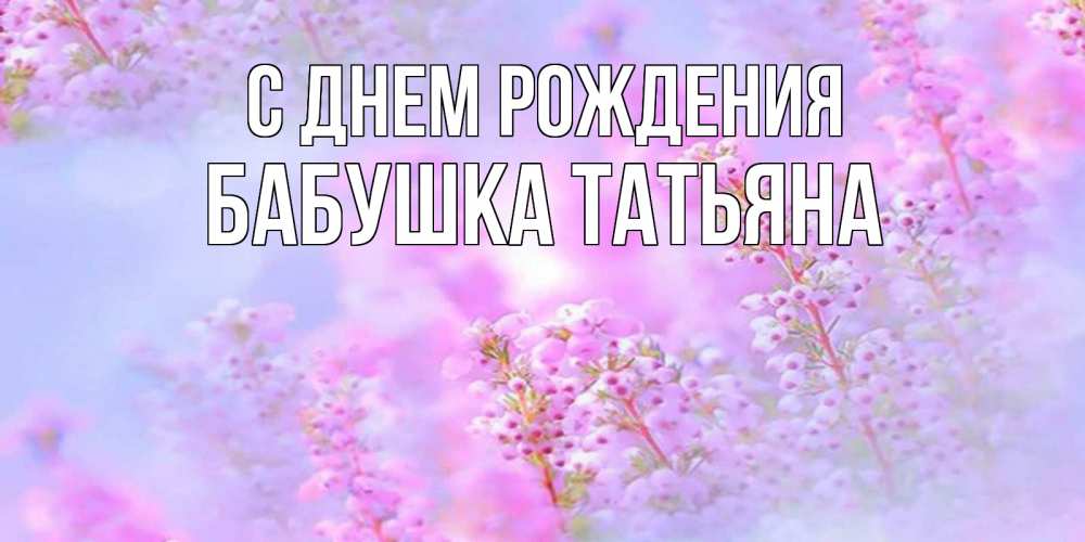 Открытка на каждый день с именем, Бабушка-Татьяна С днем рождения красивая открытка с мелкими цветами Прикольная открытка с пожеланием онлайн скачать бесплатно 