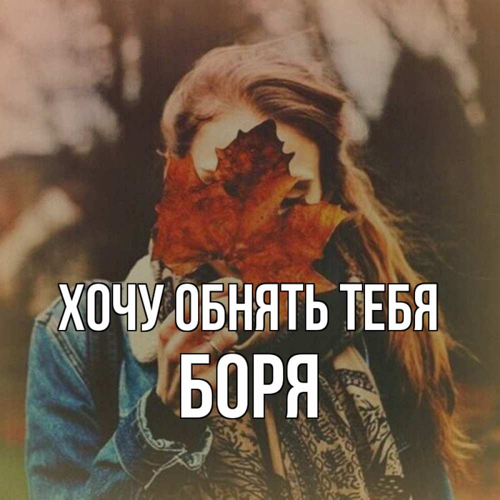 Открытка на каждый день с именем, Боря Хочу обнять тебя осеннее настроение и рыжая Прикольная открытка с пожеланием онлайн скачать бесплатно 