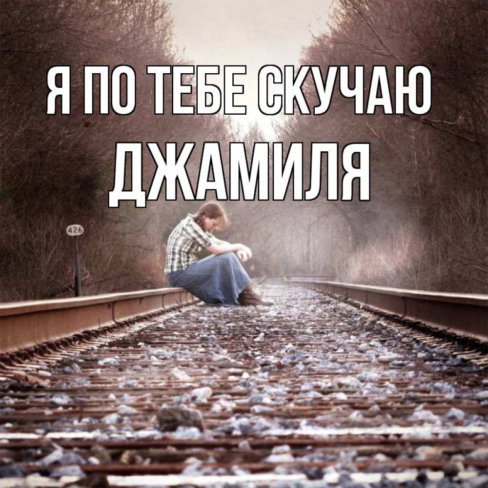 Открытка на каждый день с именем, Джамиля Я по тебе скучаю скучаю Прикольная открытка с пожеланием онлайн скачать бесплатно 