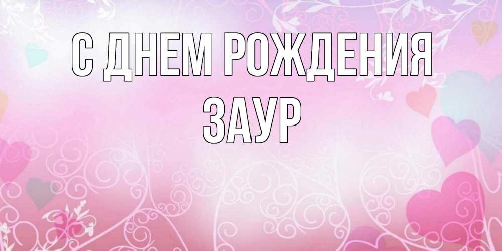 Открытка на каждый день с именем, Заур С днем рождения розовые сердечки и узоры Прикольная открытка с пожеланием онлайн скачать бесплатно 