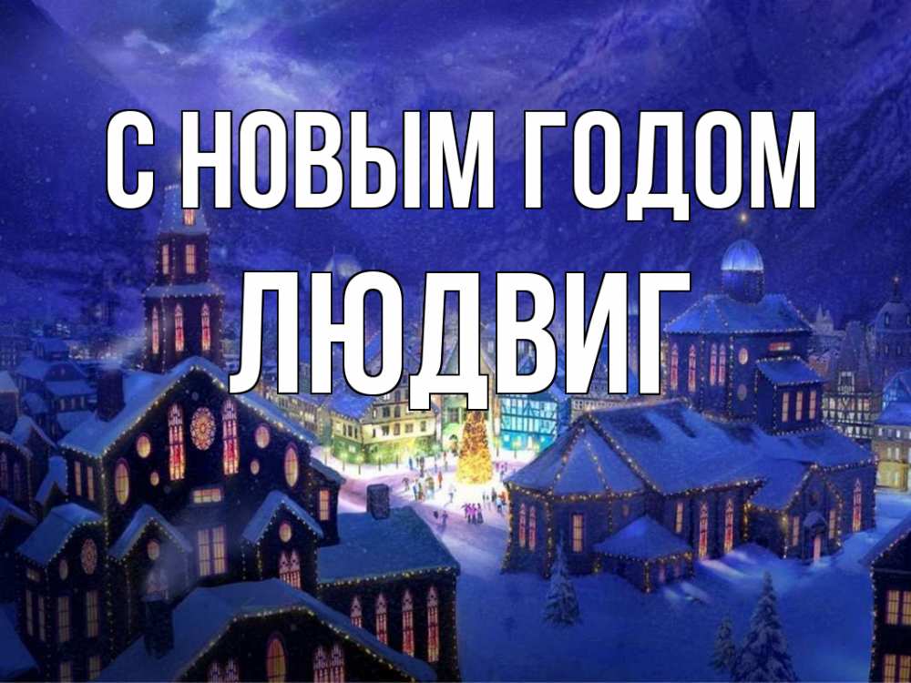 Открытка на каждый день с именем, Людвиг С новым годом новый год Прикольная открытка с пожеланием онлайн скачать бесплатно 