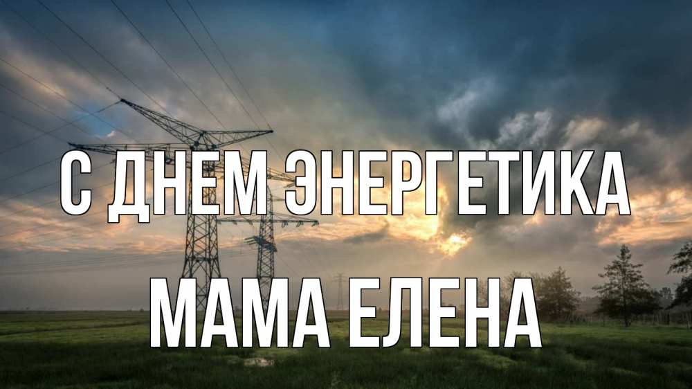 Открытка на каждый день с именем, Мама-Елена С днем энергетика облака столбы линия Прикольная открытка с пожеланием онлайн скачать бесплатно 