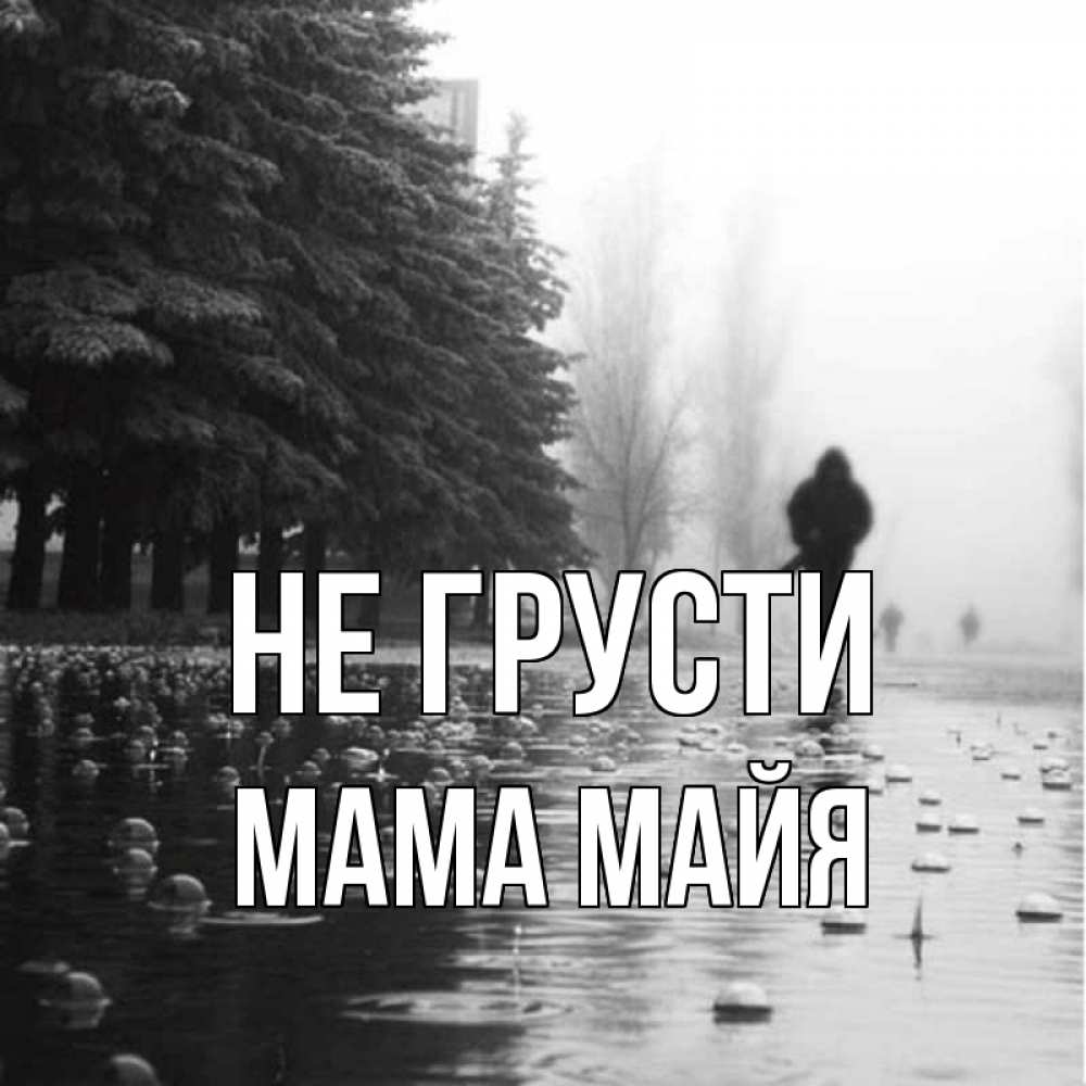 Открытка на каждый день с именем, Мама-Майя Не грусти улица под дождем Прикольная открытка с пожеланием онлайн скачать бесплатно 