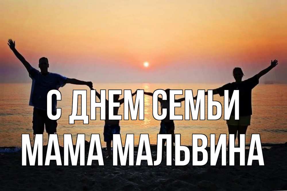 Открытка на каждый день с именем, Мама-Мальвина С днем семьи мама, папа, дети, дочка,сын, море, пляж, закат Прикольная открытка с пожеланием онлайн скачать бесплатно 