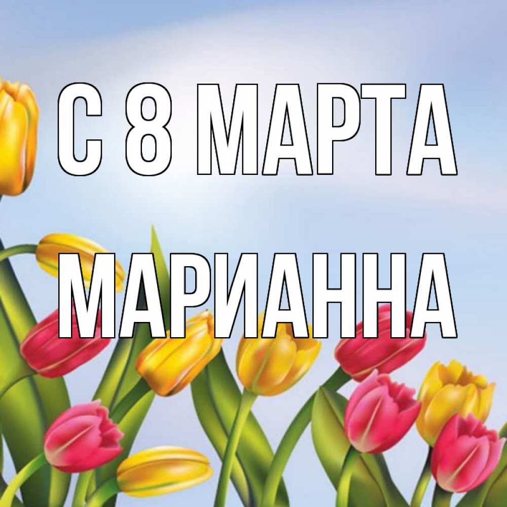 Открытка на каждый день с именем, Марианна С 8 МАРТА международный женский день Прикольная открытка с пожеланием онлайн скачать бесплатно 