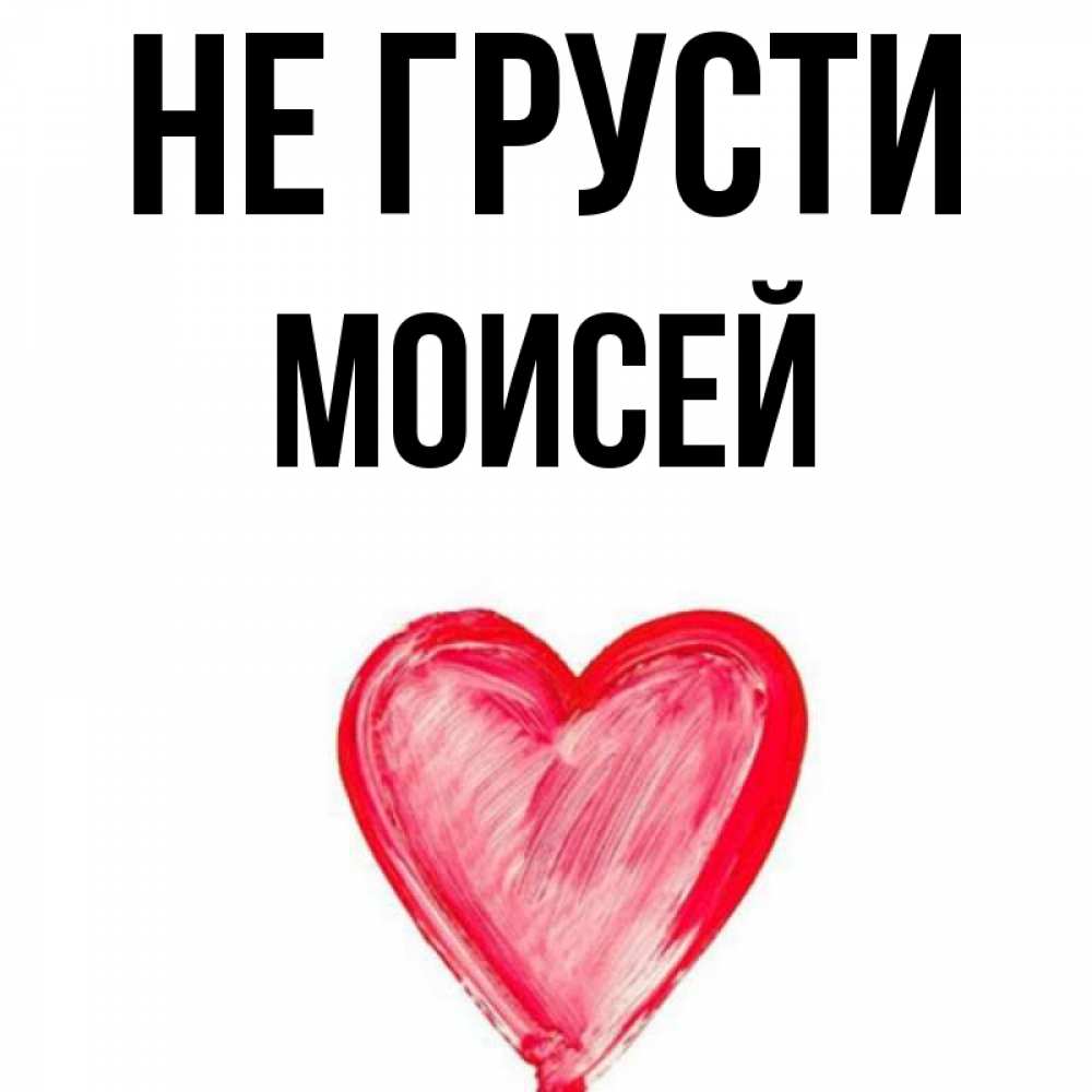 Открытка на каждый день с именем, Моисей Не грусти сердечко Прикольная открытка с пожеланием онлайн скачать бесплатно 