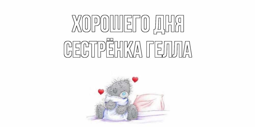 Открытка на каждый день с именем, Сестрёнка-Гелла Хорошего дня хорошего дня с именем Прикольная открытка с пожеланием онлайн скачать бесплатно 