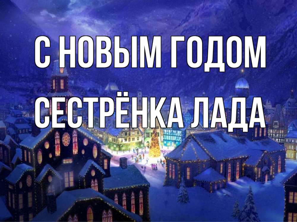 Открытка на каждый день с именем, Сестрёнка-Лада С новым годом новый год Прикольная открытка с пожеланием онлайн скачать бесплатно 