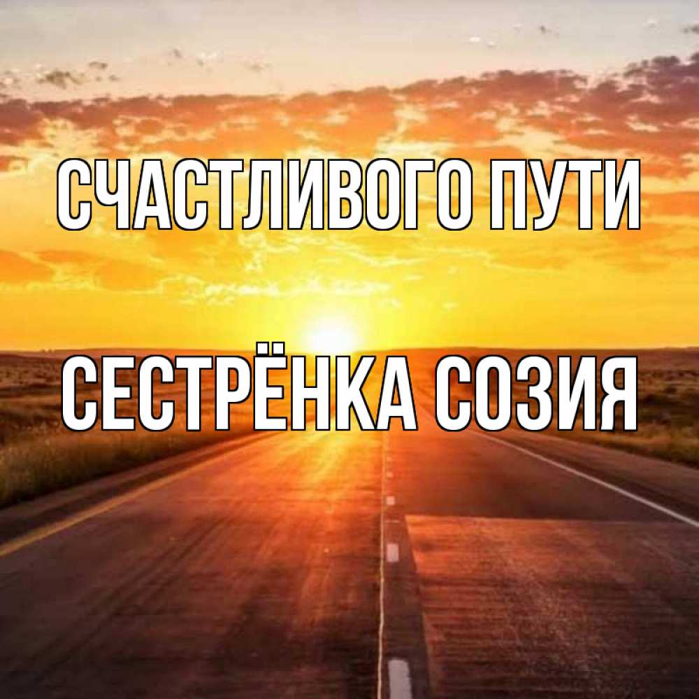 Открытка на каждый день с именем, Сестрёнка-Созия Счастливого пути солнечный свет, закат Прикольная открытка с пожеланием онлайн скачать бесплатно 