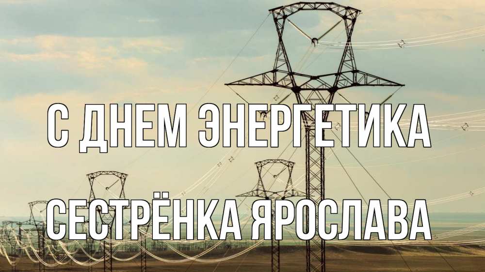 Открытка на каждый день с именем, Сестрёнка-Ярослава С днем энергетика провода небо Прикольная открытка с пожеланием онлайн скачать бесплатно 