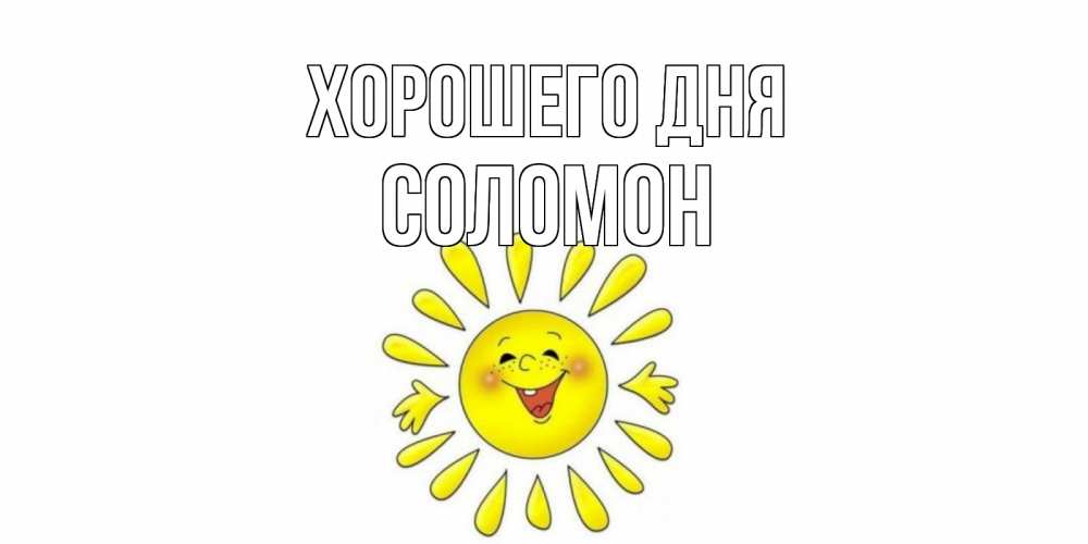 Открытка на каждый день с именем, Соломон Хорошего дня открытка на каждый день Прикольная открытка с пожеланием онлайн скачать бесплатно 