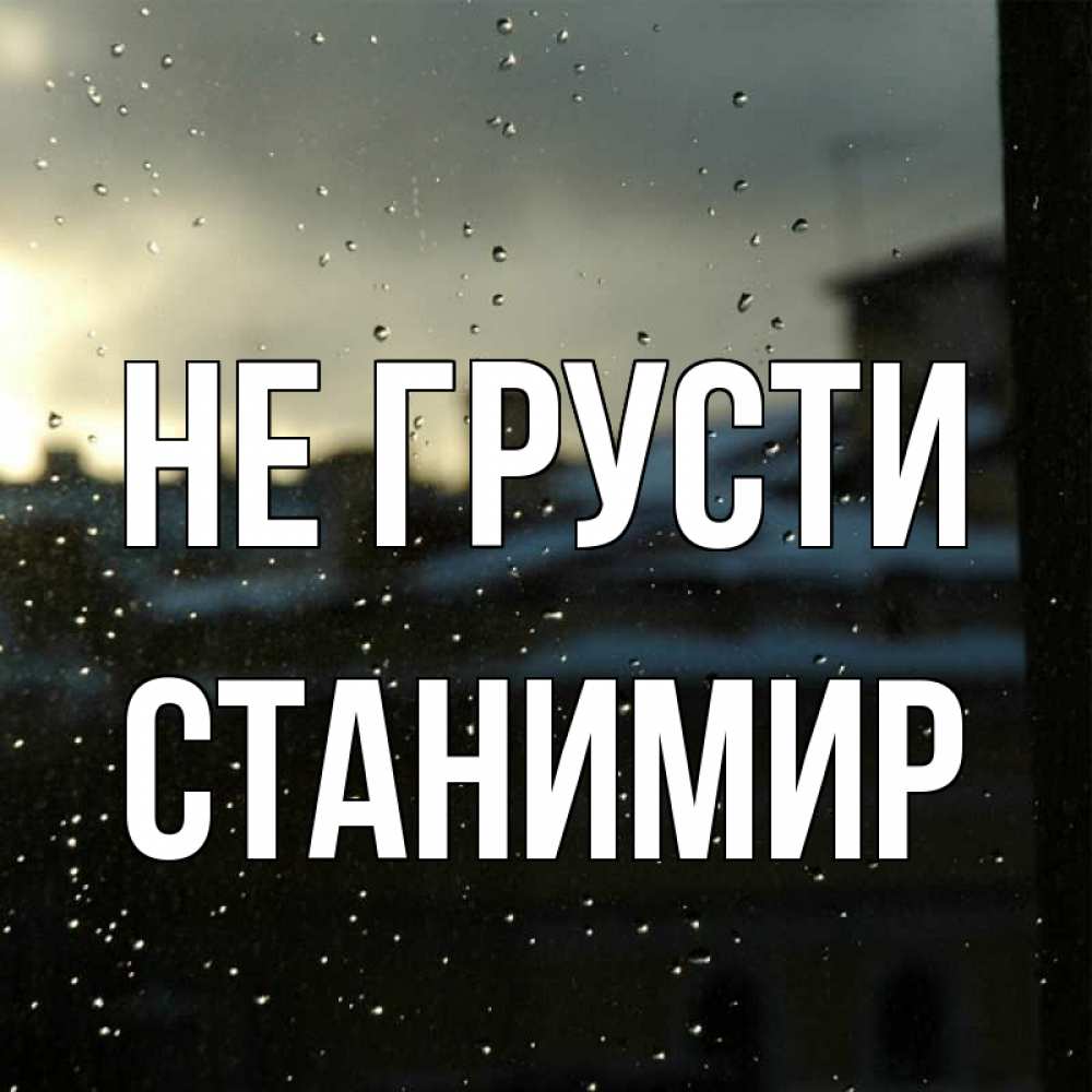 Открытка на каждый день с именем, Станимир Не грусти вид на крыши Прикольная открытка с пожеланием онлайн скачать бесплатно 