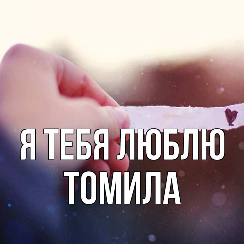 Открытка на каждый день с именем, Томила Я тебя люблю для тебя Прикольная открытка с пожеланием онлайн скачать бесплатно 
