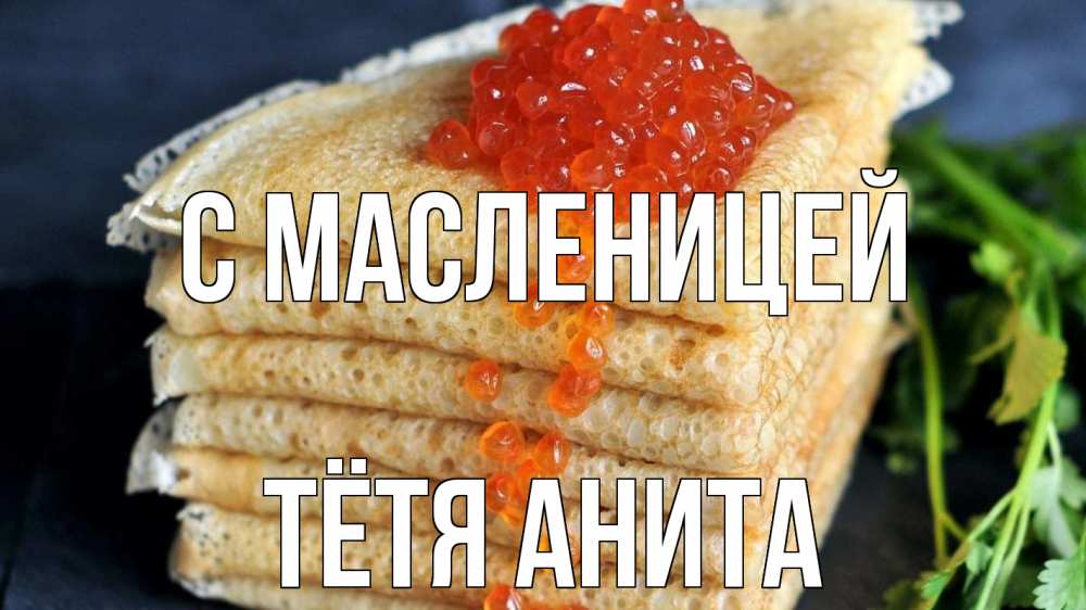 Открытка на каждый день с именем, Тётя-Анита С масленицей блины Прикольная открытка с пожеланием онлайн скачать бесплатно 