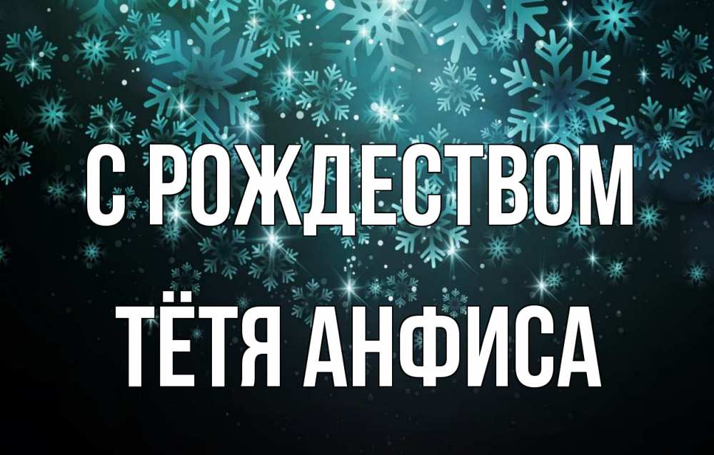 Открытка на каждый день с именем, Тётя-Анфиса С рождеством Снежинки Прикольная открытка с пожеланием онлайн скачать бесплатно 