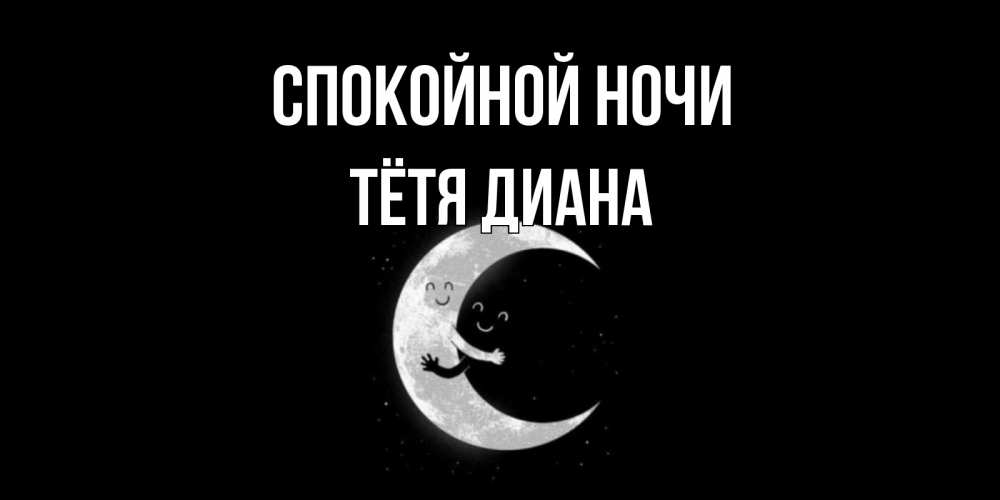 Открытка на каждый день с именем, Тётя-Диана Спокойной ночи месяц Прикольная открытка с пожеланием онлайн скачать бесплатно 