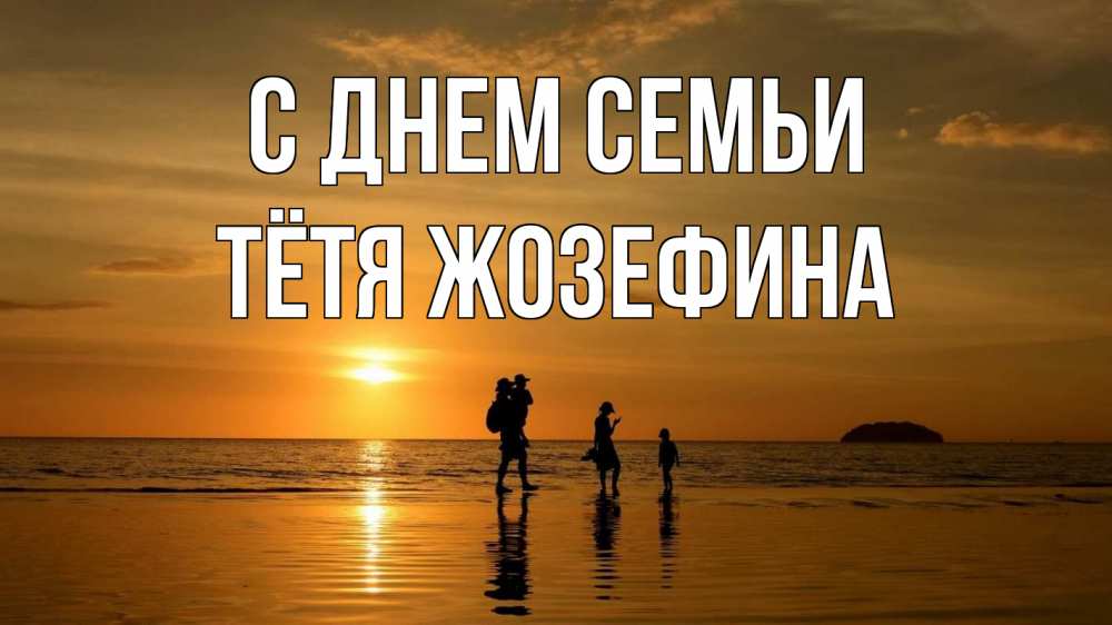 Открытка на каждый день с именем, Тётя-Жозефина С днем семьи с днем семьи Прикольная открытка с пожеланием онлайн скачать бесплатно 