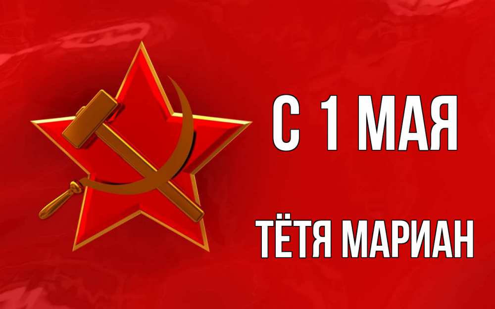 Открытка на каждый день с именем, Тётя-Мариан С 1 мая С 1 мая Прикольная открытка с пожеланием онлайн скачать бесплатно 