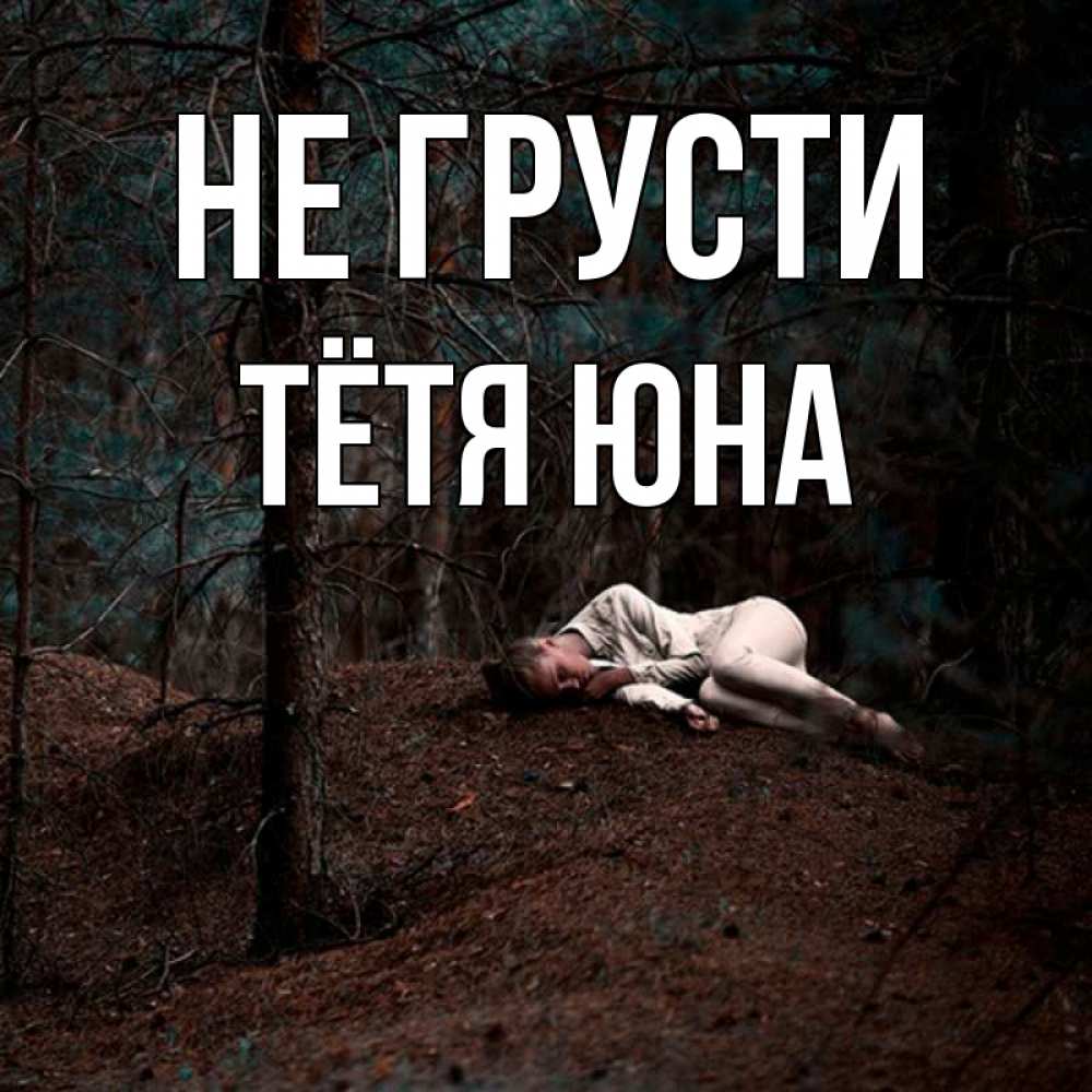 Открытка на каждый день с именем, Тётя-Юна Не грусти лес Прикольная открытка с пожеланием онлайн скачать бесплатно 