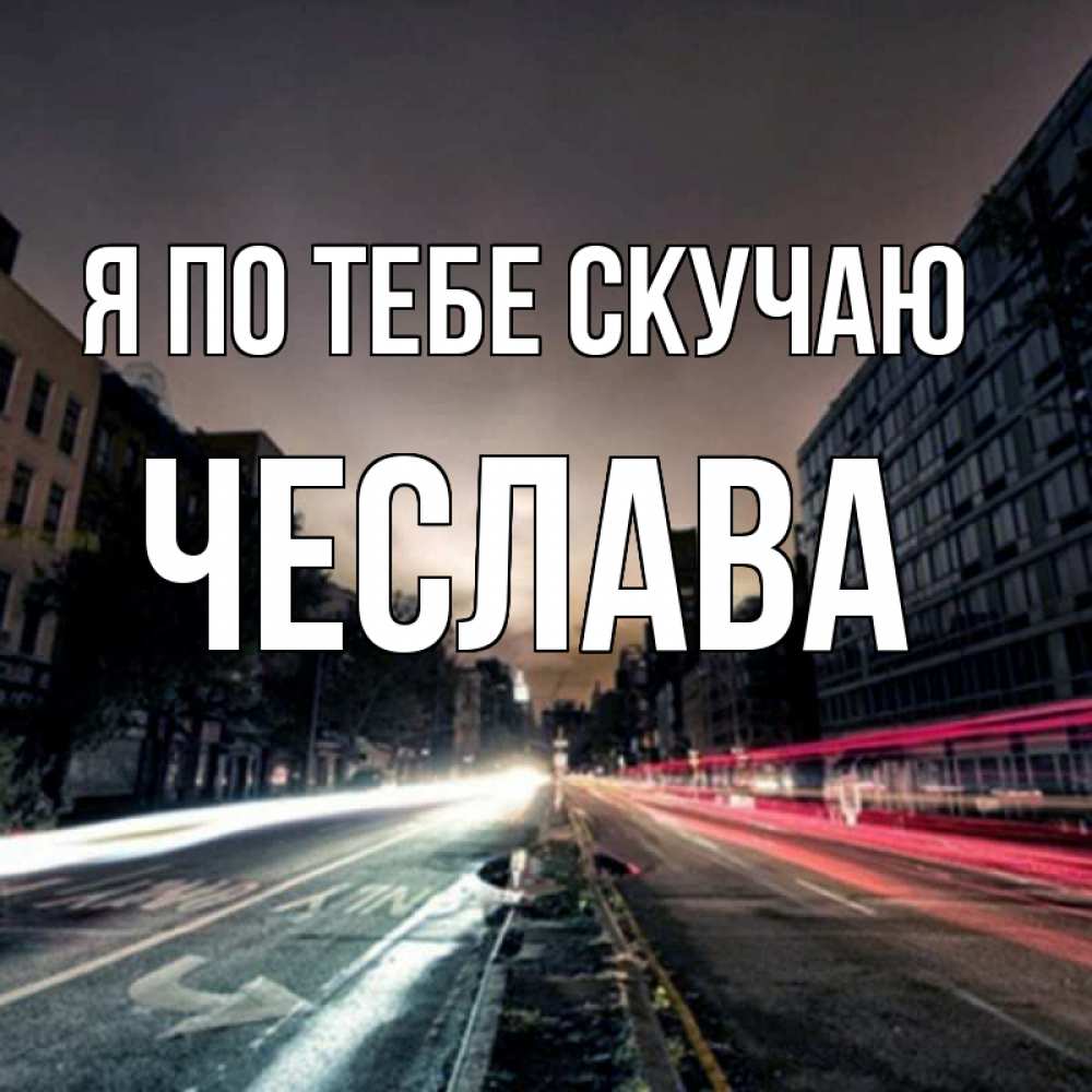 Открытка на каждый день с именем, Чеслава Я по тебе скучаю приезжай Прикольная открытка с пожеланием онлайн скачать бесплатно 