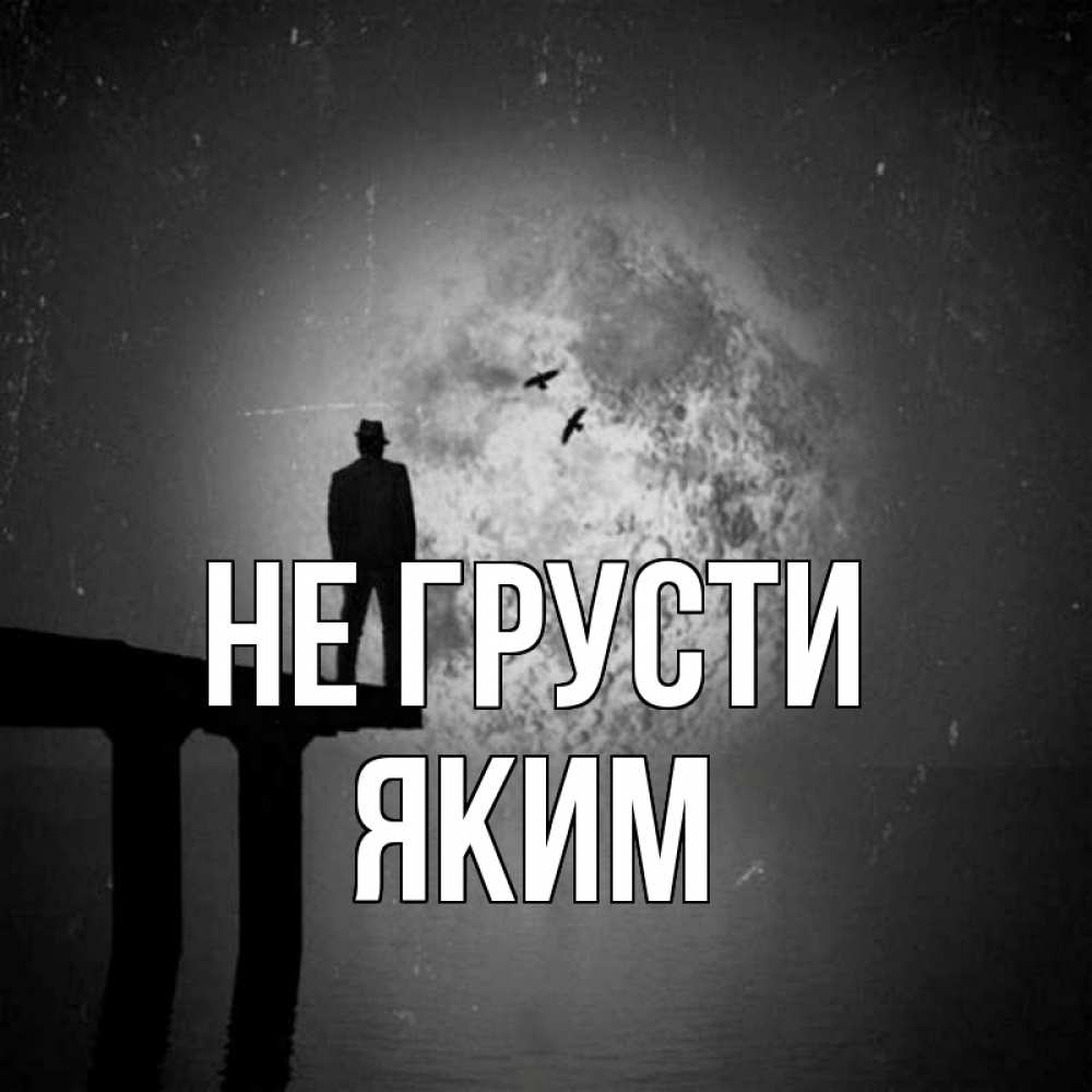 Открытка на каждый день с именем, Яким Не грусти мужчина на мосту Прикольная открытка с пожеланием онлайн скачать бесплатно 