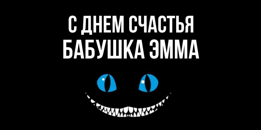 Открытка на каждый день с именем, Бабушка-Эмма С днем счастья кот улыбается Прикольная открытка с пожеланием онлайн скачать бесплатно 