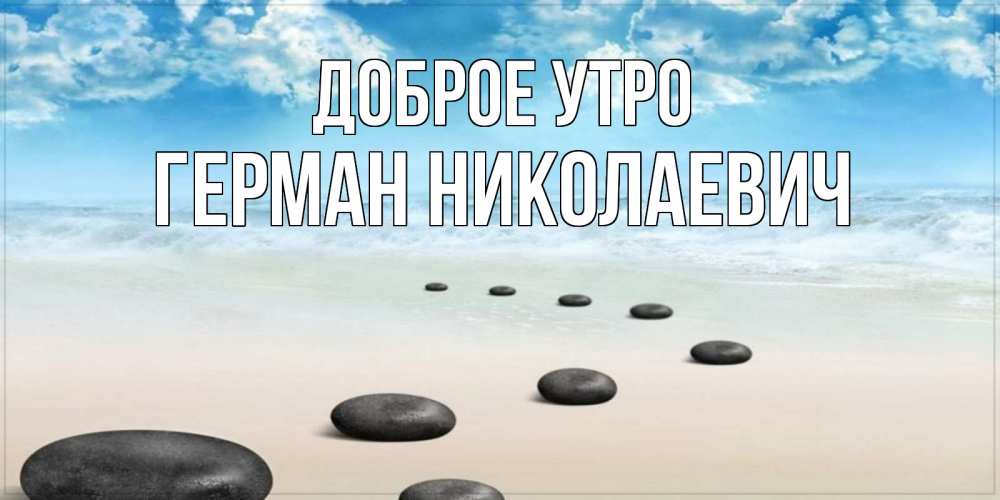 Открытка на каждый день с именем, Герман-Николаевич Доброе утро море небо и песок Прикольная открытка с пожеланием онлайн скачать бесплатно 