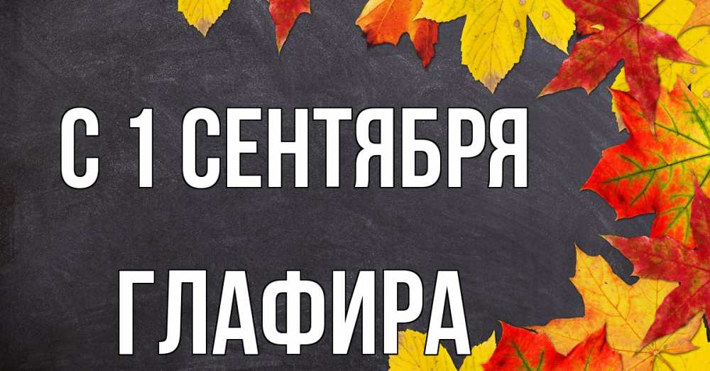 Открытка на каждый день с именем, Глафира С 1 сентября с днем знаний Прикольная открытка с пожеланием онлайн скачать бесплатно 
