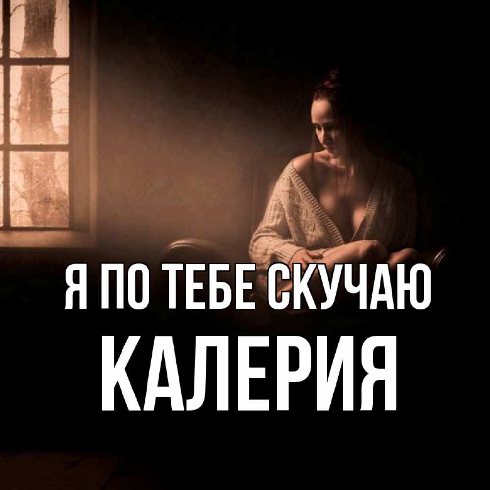 Открытка на каждый день с именем, Калерия Я по тебе скучаю приходи в гости ко мне Прикольная открытка с пожеланием онлайн скачать бесплатно 