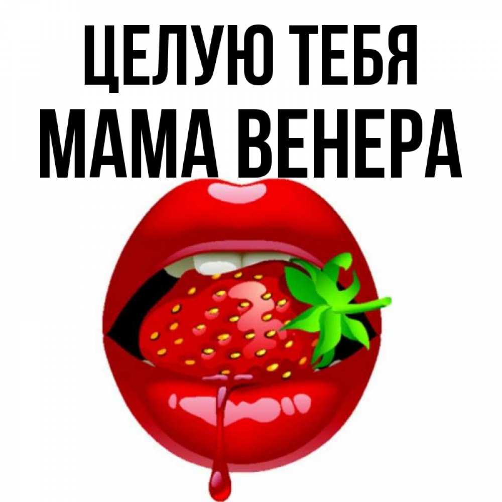 Открытка на каждый день с именем, Мама-Венера Целую тебя открытки с поцелуями Прикольная открытка с пожеланием онлайн скачать бесплатно 