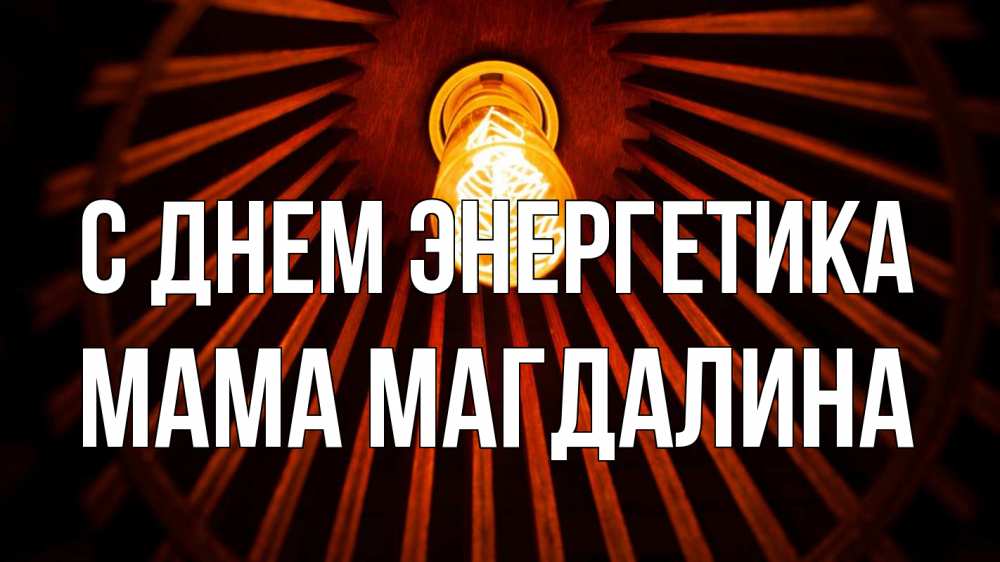 Открытка на каждый день с именем, Мама-Магдалина С днем энергетика лампа Прикольная открытка с пожеланием онлайн скачать бесплатно 