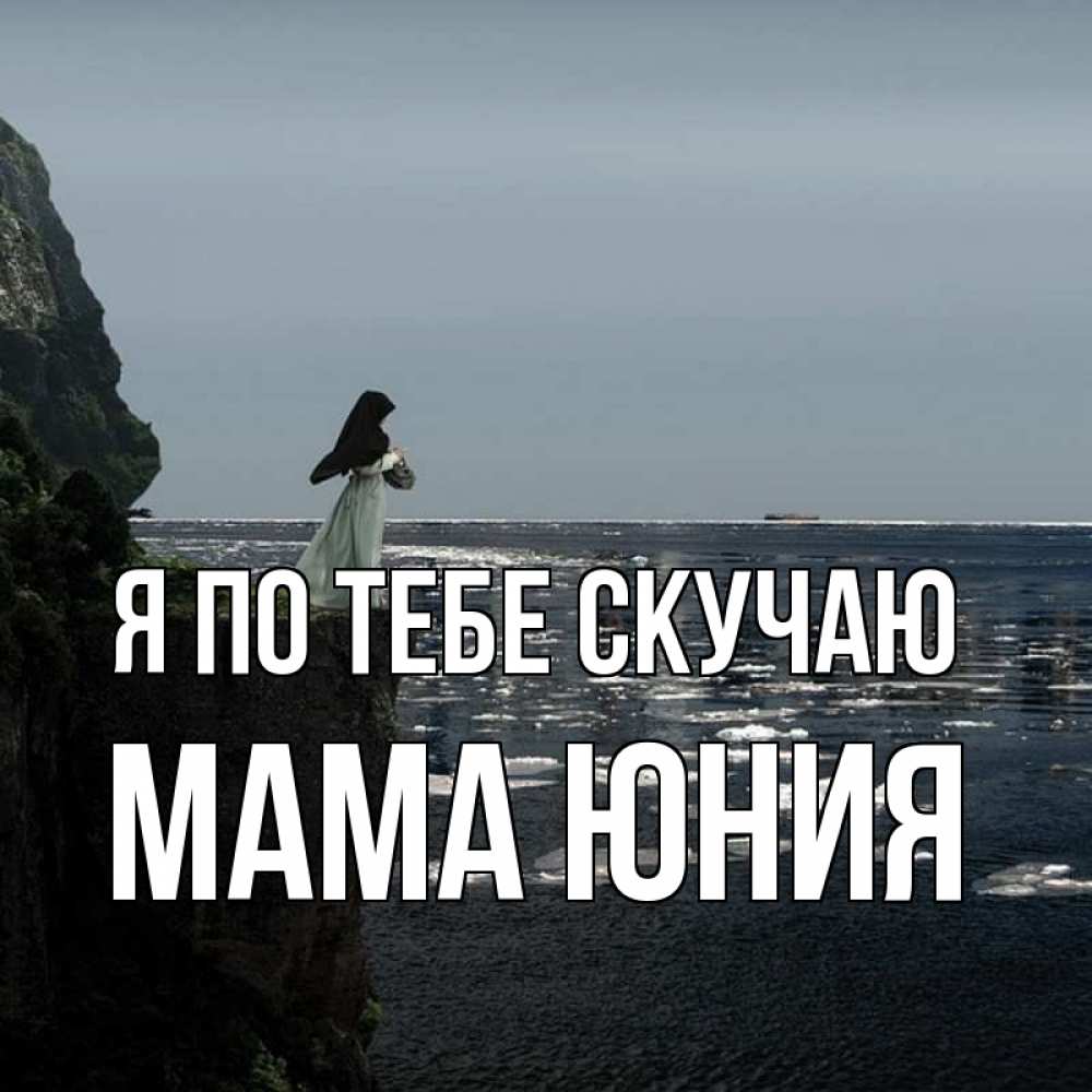 Открытка на каждый день с именем, Мама-Юния Я по тебе скучаю жду тебя или в монастырь Прикольная открытка с пожеланием онлайн скачать бесплатно 