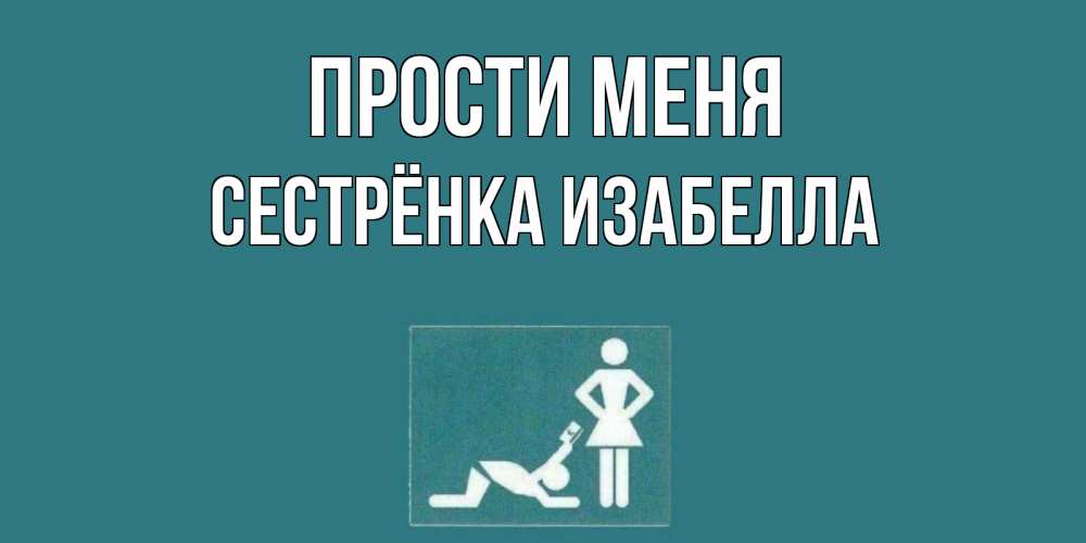 Открытка на каждый день с именем, Сестрёнка-Изабелла Прости меня прости Прикольная открытка с пожеланием онлайн скачать бесплатно 