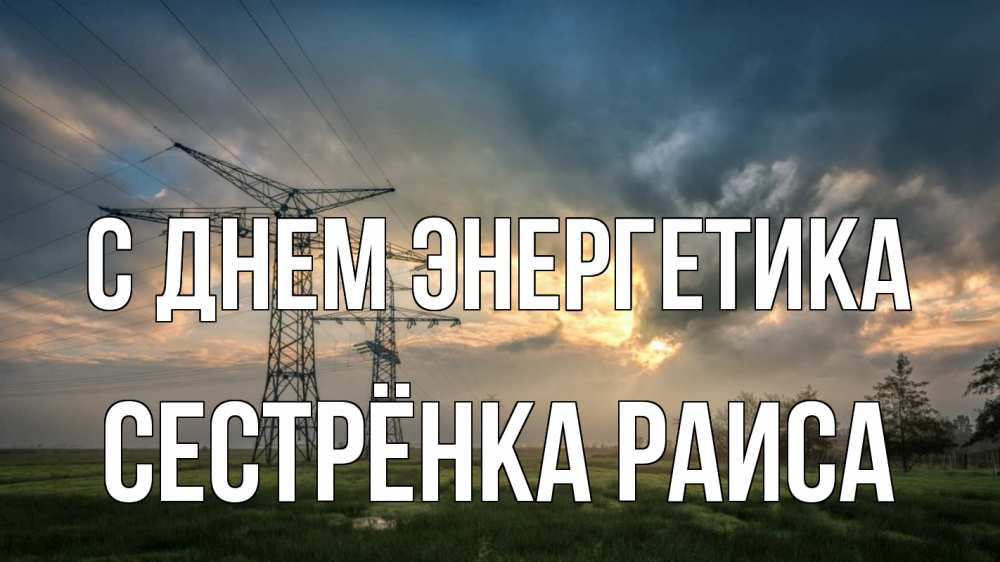 Открытка на каждый день с именем, Сестрёнка-Раиса С днем энергетика облака столбы линия Прикольная открытка с пожеланием онлайн скачать бесплатно 