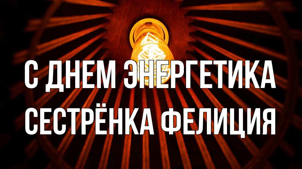 Открытка на каждый день с именем, Сестрёнка-Фелиция С днем энергетика лампа Прикольная открытка с пожеланием онлайн скачать бесплатно 